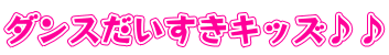 ダンスだいすきキッズ♪♪