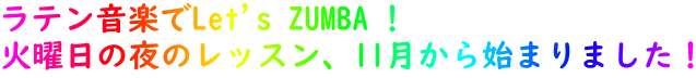 ラテン音楽でLet's ZUMBA ! 火曜日の夜のレッスン、11月から始まりました!