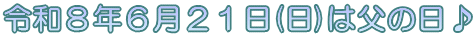 令和８年６月２１日(日)は父の日♪ 