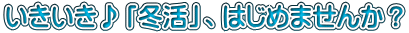 いきいき♪「冬活」、はじめませんか？